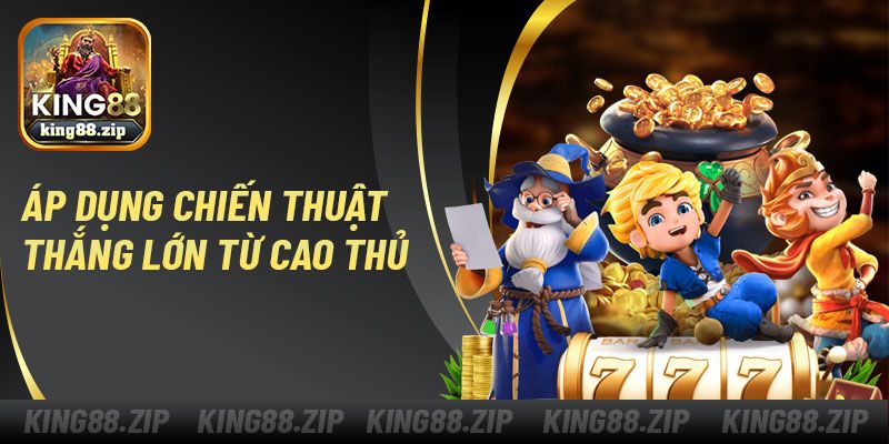Áp dụng chiến thuật  thắng lớn từ cao thủ