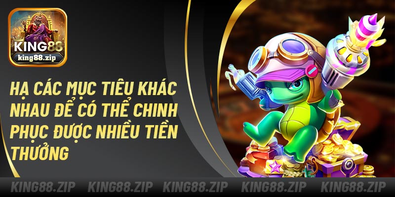 Hạ các mục tiêu khác nhau để có thể chinh phục được nhiều tiền thưởng