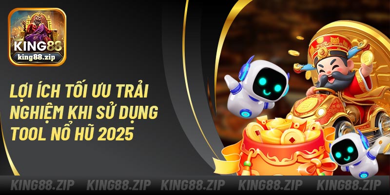Lợi ích tối ưu trải nghiệm khi sử dụng tool nổ hũ 2025