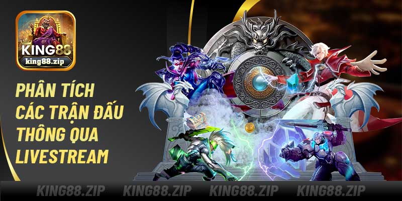 Phân tích các trận đấu LOL Esports King88 thông qua livestream