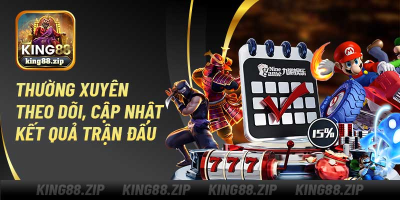 Thường xuyên theo dõi, cập nhật kết quả trận đấu